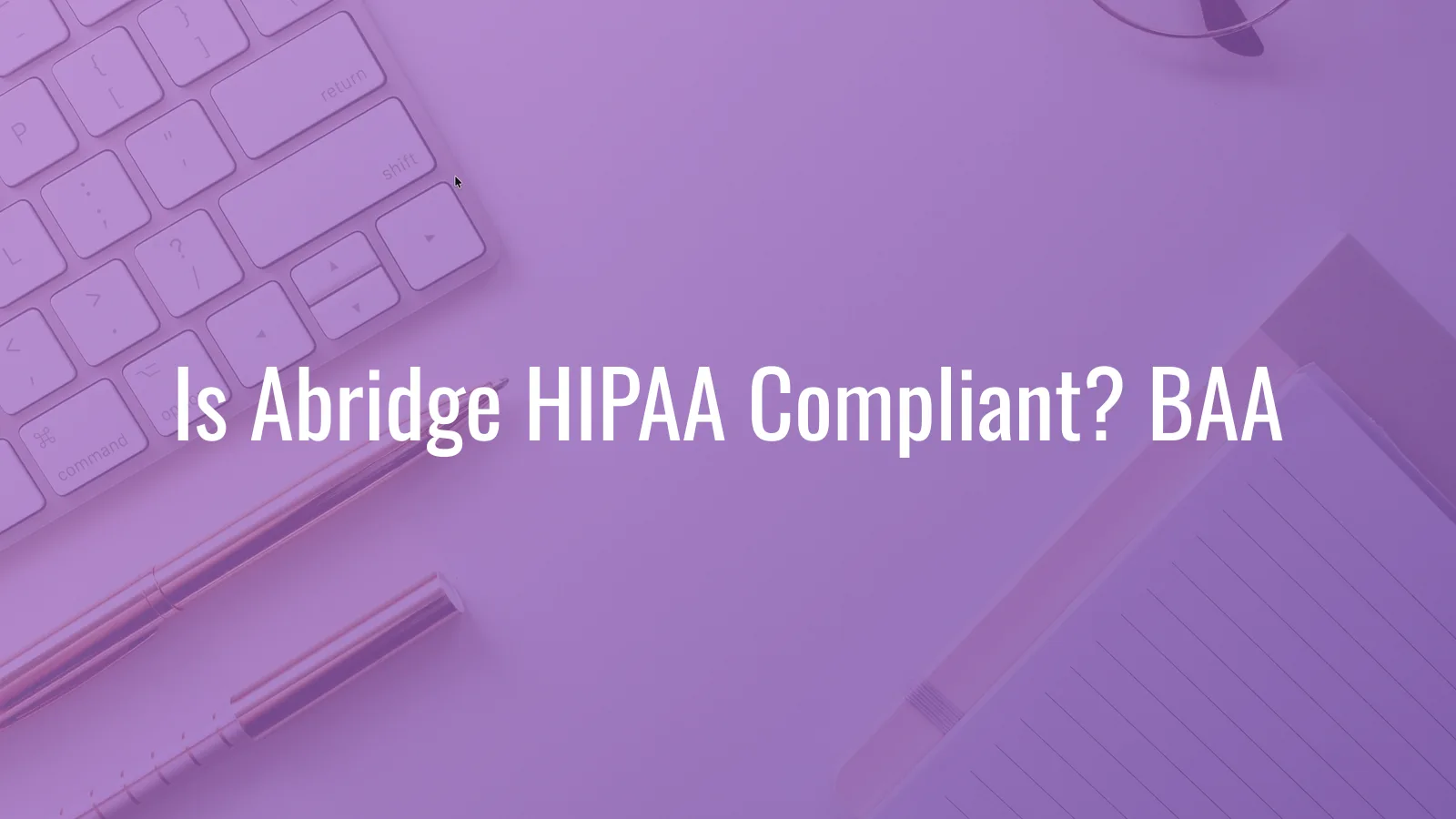 Healthcare compliance review of Abridge AI medical scribe — BAA, recording consent, and configuration requirements