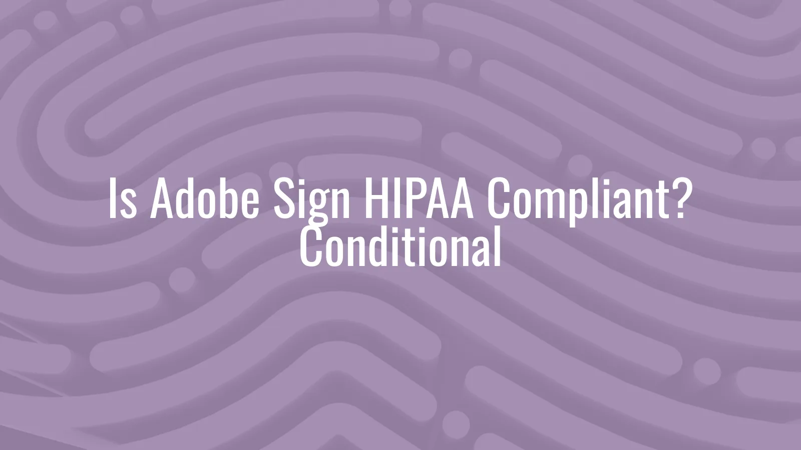 Adobe Sign vs Adobe Acrobat vs Adobe Document Cloud HIPAA compliance comparison