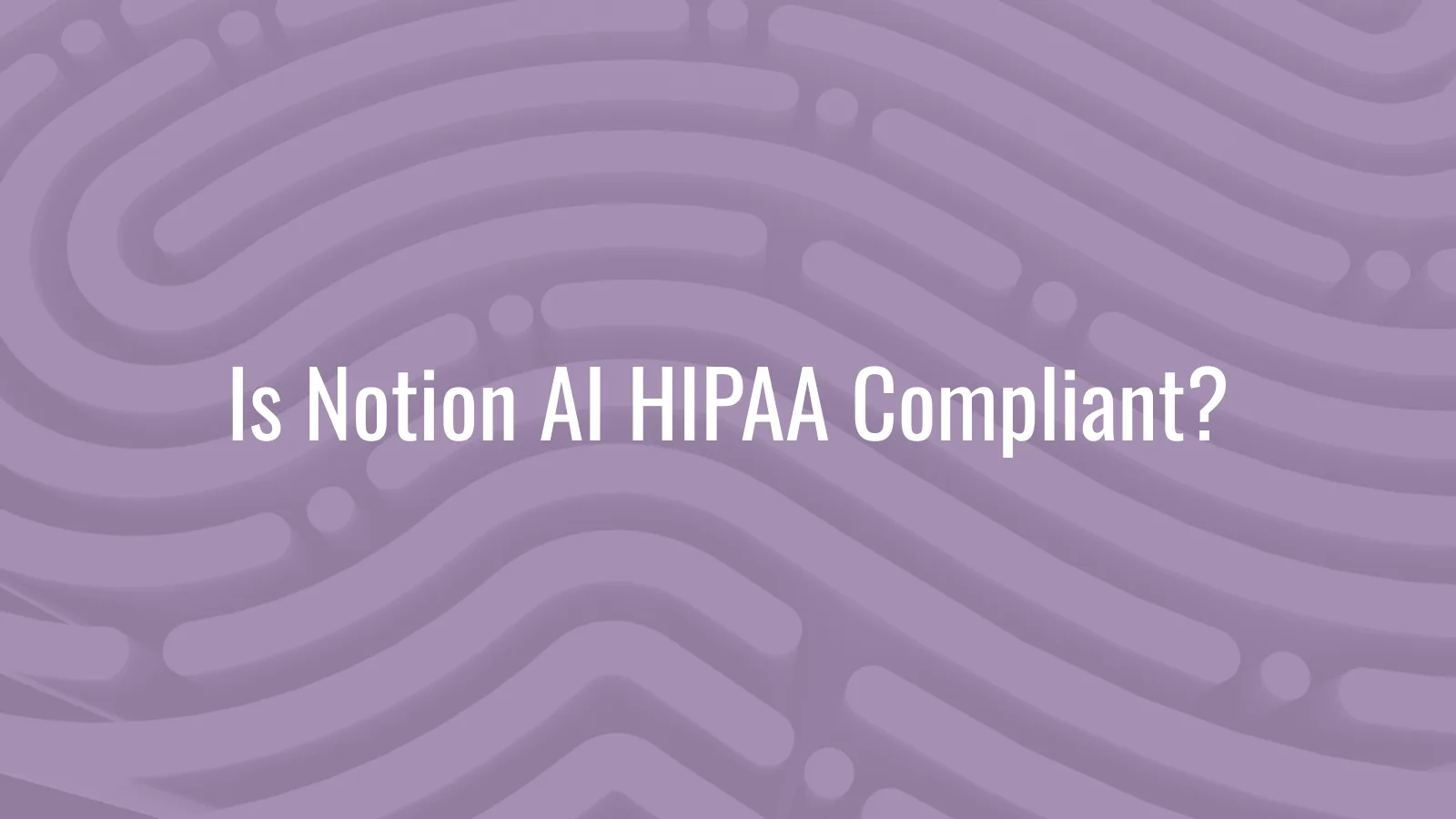 Is Notion AI HIPAA compliant — Notion BAA explicitly excludes AI features, why PHI-in-prompt fails compliance