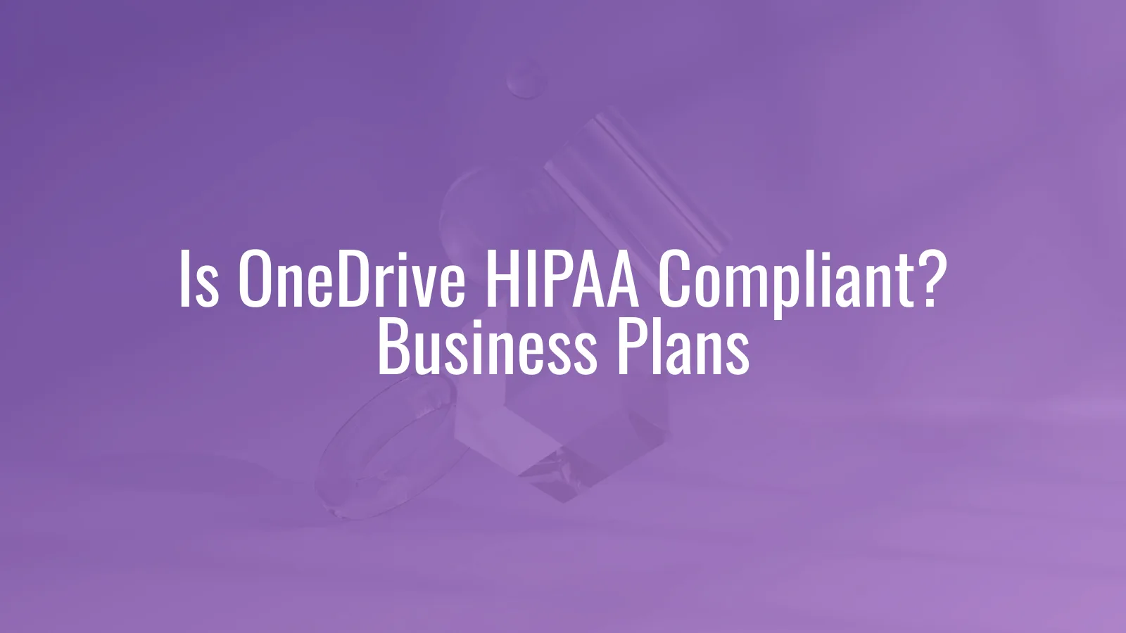 Is Microsoft OneDrive HIPAA compliant — Business plans, the Microsoft BAA, and anonymous-sharing lockdown requirements