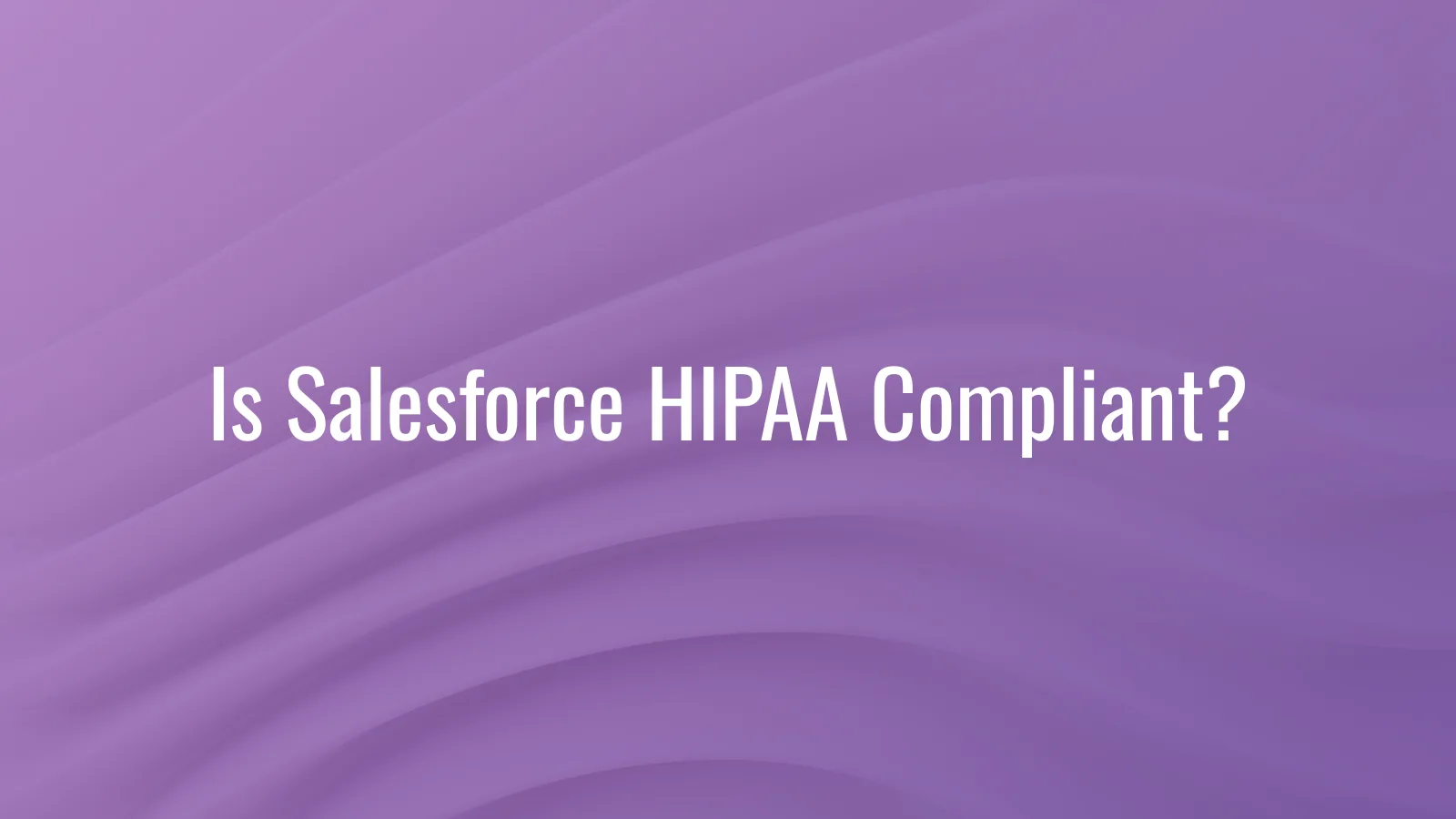 Is Salesforce HIPAA compliant — HIPAA Covered Services and BAA requirements for healthcare practices