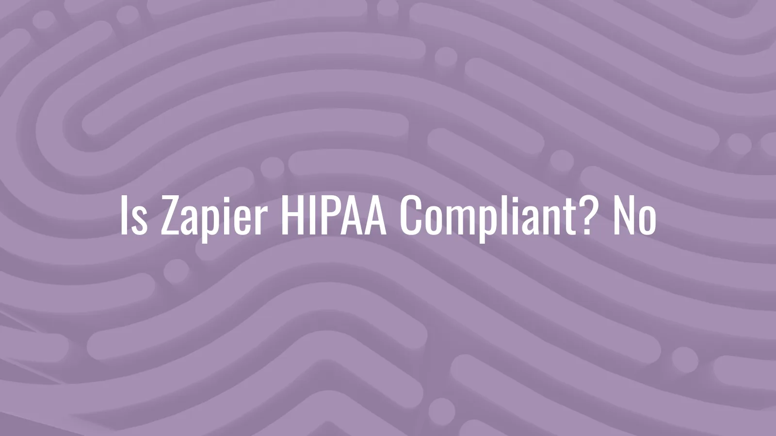Is Zapier HIPAA compliant — no BAA on any plan, why workflow automation creates PHI exposure