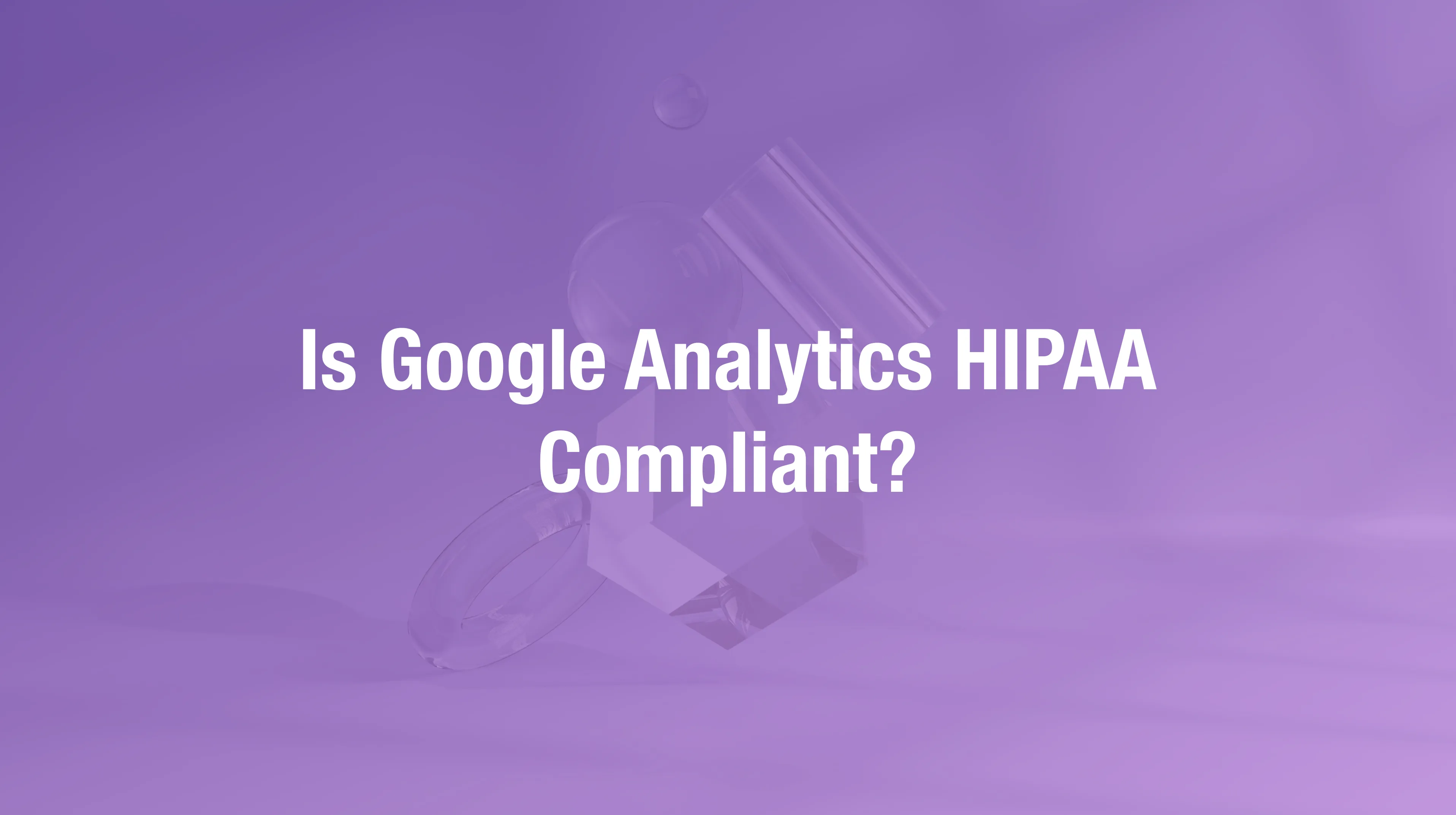 Google Analytics HIPAA compliance status and tracking risks for healthcare websites