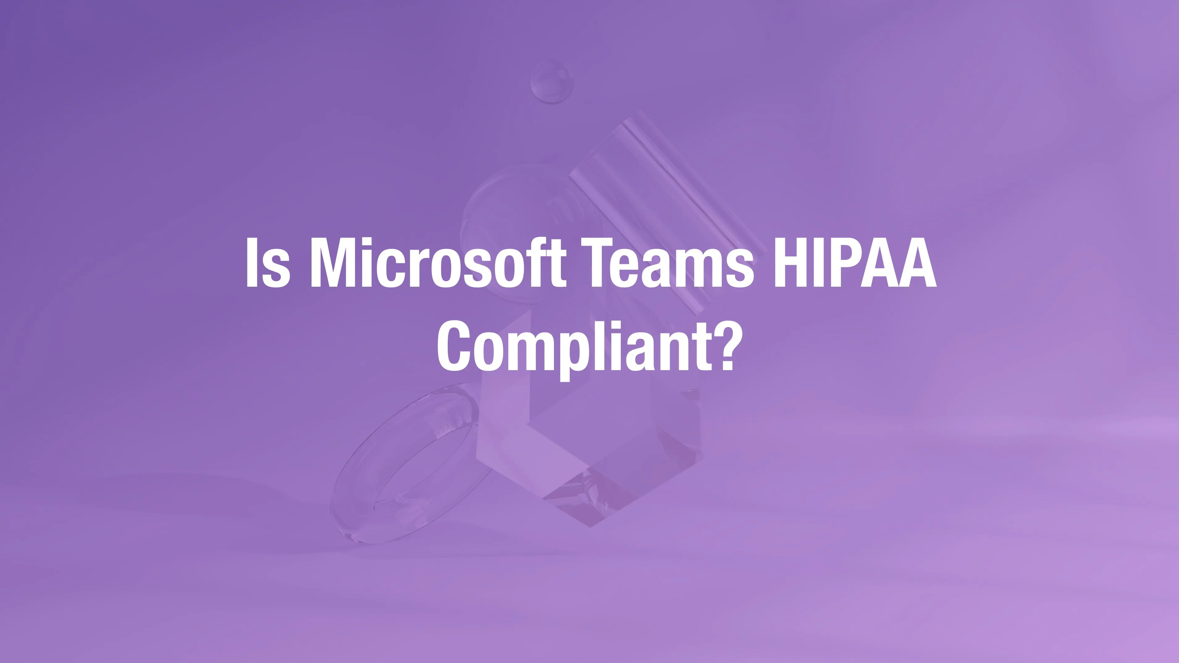 Microsoft Teams HIPAA compliance settings and configuration guide